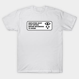 Employees must stop crying T-Shirt